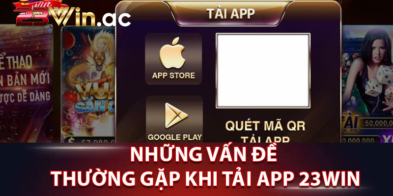 Những vấn đề thường gặp khi tải app 23WIN