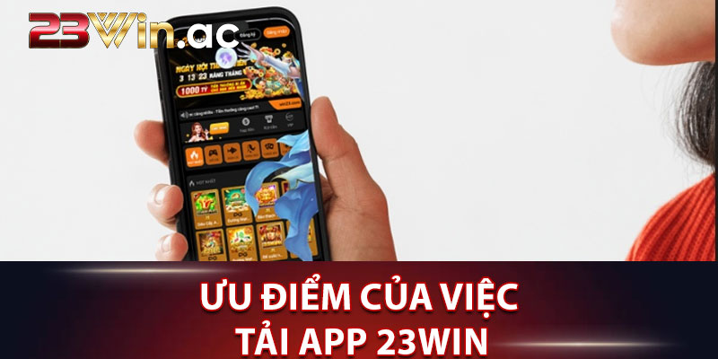 Ưu điểm của việc tải app 23WIN đối với người chơi